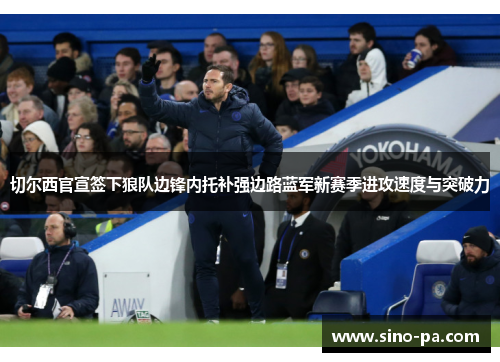 切尔西官宣签下狼队边锋内托补强边路蓝军新赛季进攻速度与突破力 切尔西官宣签下狼队边锋内托补强边路蓝军新赛季进攻速度与突破力