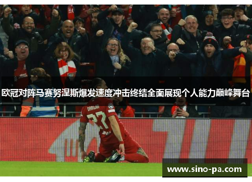 欧冠对阵马赛努涅斯爆发速度冲击终结全面展现个人能力巅峰舞台