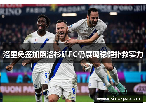 洛里免签加盟洛杉矶FC仍展现稳健扑救实力 洛里免签加盟洛杉矶FC仍展现稳健扑救实力