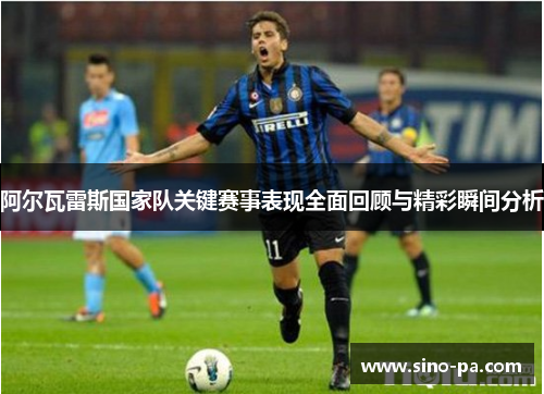 阿尔瓦雷斯国家队关键赛事表现全面回顾与精彩瞬间分析